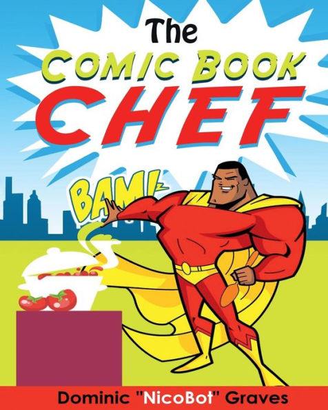 The Comic Book Chef: Volume I (The Adventures Of The Comic Book Chef) (Volume 1)