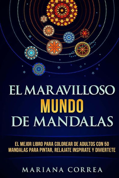 El Maravilloso Mundo De Mandalas: El Mejor Libro Para Colorear De Adultos Con 50 Mandalas Para Pintar, Relajate Inspirate Y Diviertete (Spanish Edition)