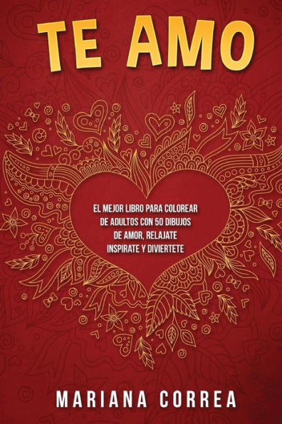 Te Amo: El Mejor Libro Para Colorear De Adultos Con 50 Dibujos De Amor, Relajate Inspirate Y Diviertete (Spanish Edition)