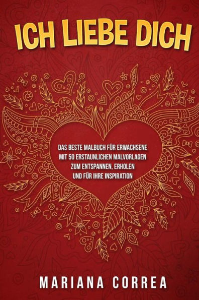 Ich Liebe Dich: Das Beste Malbuch Fuer Erwachsene Mit 50 Erstaunlichen Malvorlagen Zum Entspannen, Erholen Und Fuer Ihre Inspiration (German Edition)