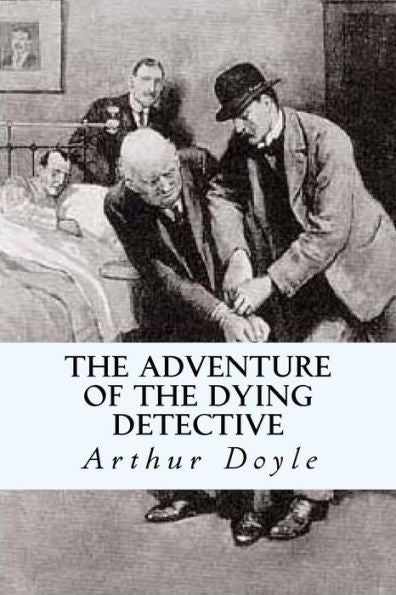 The Adventure Of The Dying Detective - 9781540387264