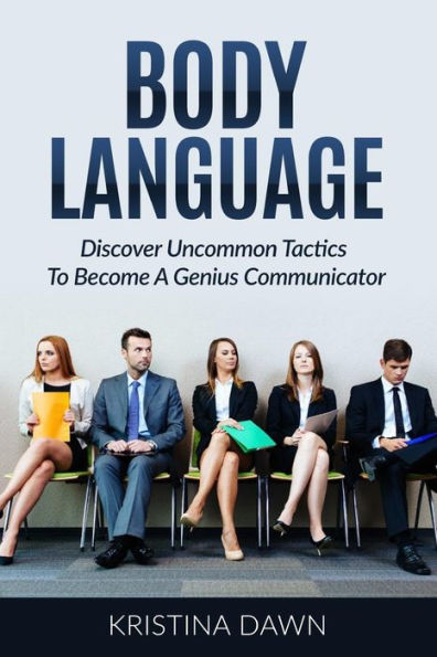 Body Language: Discover Uncommon Tactics To Become A Genius Communicator: Nonverbal Communication, How To Improve Communication Skil