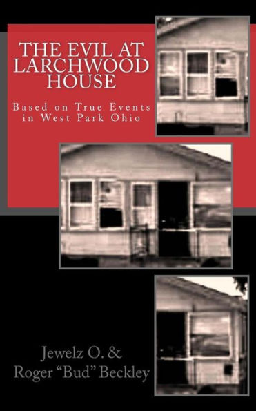 The Evil At Larchwood House: Based On True Events In West Park Ohio