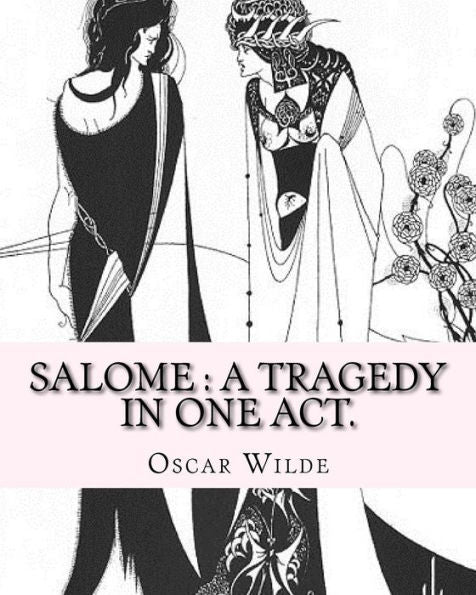 Salome : A Tragedy In One Act. By: Oscar Wilde, Drawings By: Aubrey Beardsley: Aubrey Vincent Beardsley (21 August 1872 ? 16 March 1898) Was An English Illustrator And Author.
