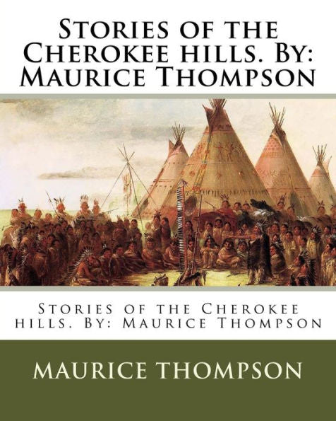 Stories Of The Cherokee Hills. By: Maurice Thompson