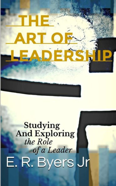 The Art Of Leadership: Studying And Exploring The Role Of A Leader