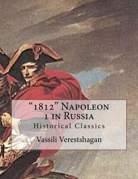 1812 Napoleon 1 In Russia: Historical Classics