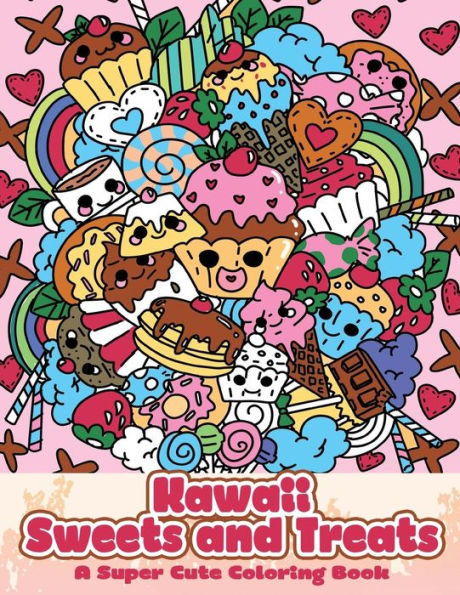 Kawaii Sweets And Treats: A Super Cute Coloring Book (Kawaii, Manga And Anime Coloring Books For Adults, Teens And Tweens)