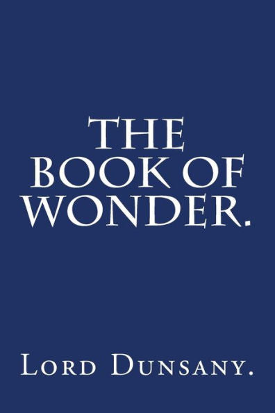 The Book Of Wonder By Lord Dunsany.