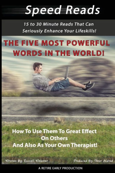 The Five Most Powerful Words In The World!: How To Use Them To Great Effect On Others And Also As Your Own Therapist!