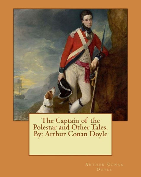The Captain Of The Polestar And Other Tales. By: Arthur Conan Doyle