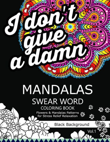 Mandalas Swear Word Coloring Book Black Background Vol.1: Stress Relief Relaxation Flowers Patterns (Swear Word Coloring Book Dark)
