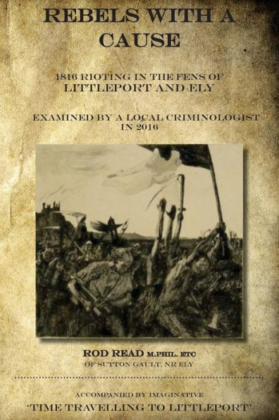 Rebels With A Cause: 1816 Rioting In The Fens Of Littleport And Ely Examined By A Local Criminologist In 2016