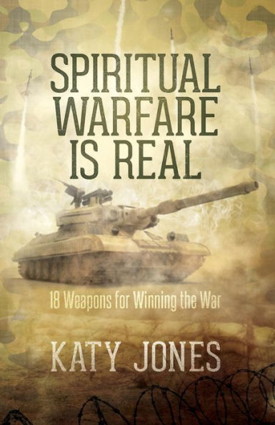Spiritual Warfare Is Real: 18 Weapons For Winning The War