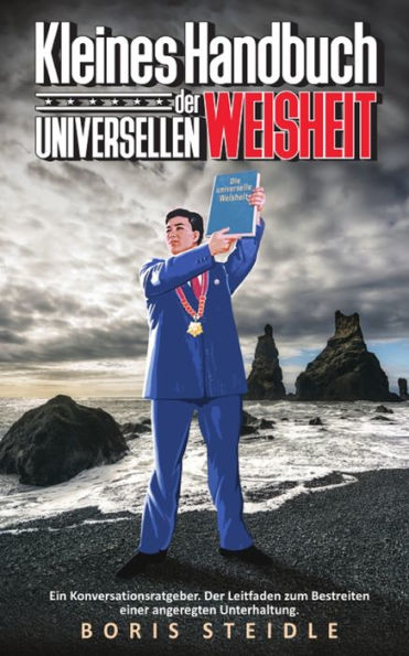 Kleines Handbuch Der Universellen Weisheit: Ein Konversationsratgeber. Der Leitfaden Zum Bestreiten Einer Angeregten Unterhaltung. (German Edition)