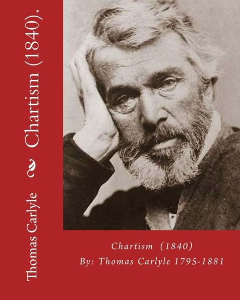 Chartism (1840). By: Thomas Carlyle 1795-1881: Thomas Carlyle (4 December 1795 – 5 February 1881) Was A Scottish Philosopher, Satirical Writer, Essayist, Historian And Teacher.