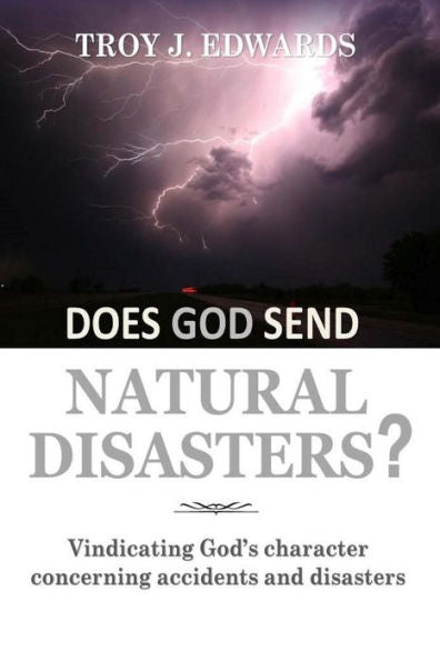 Does God Send Natural Disasters?: Vindicating God's Character Concerning Accidents And Disasters
