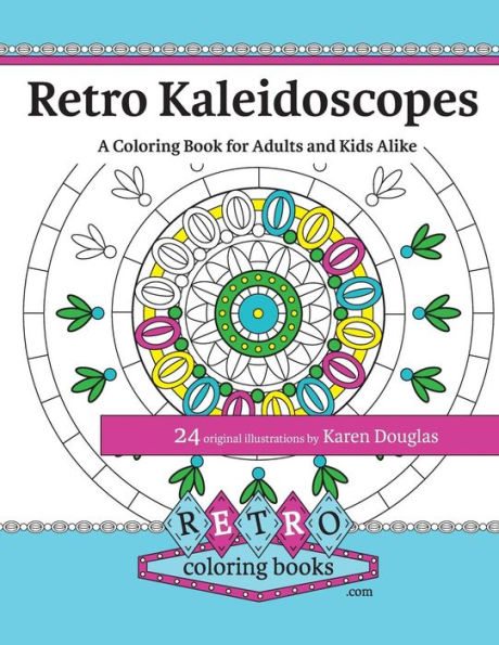 Retro Kaleidoscopes - A Coloring Book For Adults And Kids Alike: Coloring The Circles, Spirals And Repeating Geometric Shapes Of Our Childhood ... The Entire Family! (Retro Coloring Books)