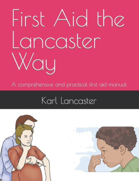 First Aid The Lancaster Way: A Comprehensive And Practical First Aid Manual