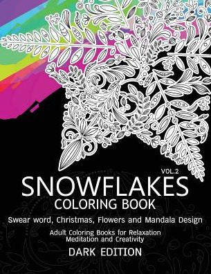 Snowflakes Coloring Book Dark Edition Vol.2: Swear Word, Christmas,Flowers And Mandala Design