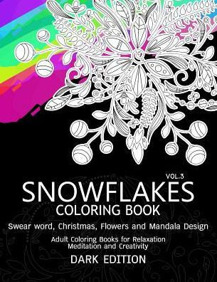 Snowflakes Coloring Book Dark Edition Vol.3: Swear Word, Christmas,Flowers And Mandala Design