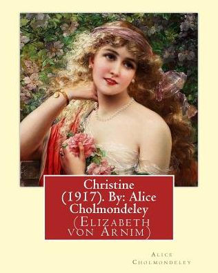 Christine (1917). By: Alice Cholmondeley (Elizabeth Von Arnim): Christine Is Purportedly A Compilation Of Letters From A "Gifted Young English Girl ... War" (Charms 188) To Her Mother In Britain.