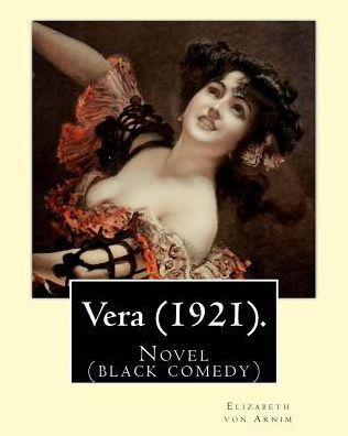 Vera (1921). By: Elizabeth Von Arnim: Vera By Elizabeth Von Arnim Is A Black Comedy Based On Her Disastrous Second Marriage To Earl Russell: A Mordant ... Which Wives Acquiesce In Husbands' Tyrannies.
