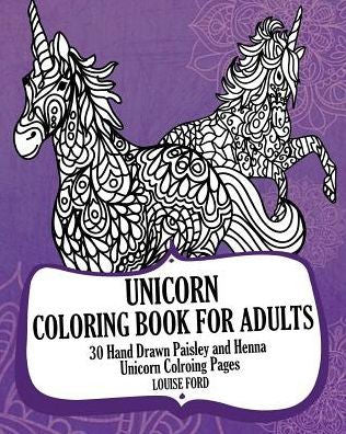 Unicorn Coloring Book For Adults: 30 Hand Drawn Paisley And Henna Unicorn Colroing Pages