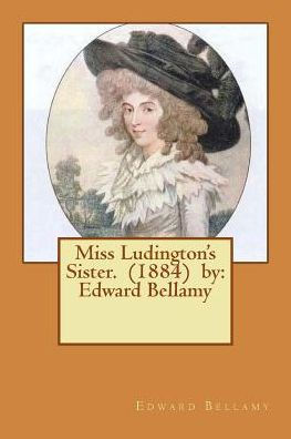 Miss Ludington's Sister. (1884) By: Edward Bellamy