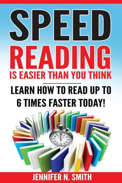 Speed Reading: Speed Reading Is Easier Than You Think: Learn How To Read Up To 6 Times Faster Today!
