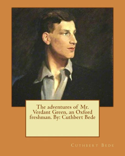 The Adventures Of Mr. Verdant Green, An Oxford Freshman. By: Cuthbert Bede