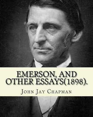 Emerson, And Other Essays (1898). By:John Jay Chapman: John Jay Chapman (March 2, 1862 - November 4, 1933) Was An American Author.