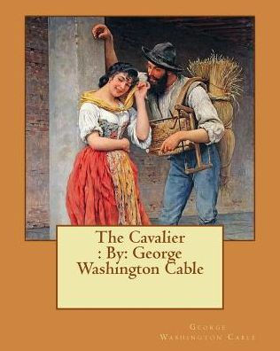 The Cavalier : By: George Washington Cable