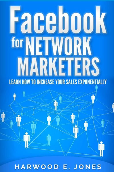 Facebook For Network Marketers: Learn How To Increase Your Sales Exponentially (Social Media Marketing)