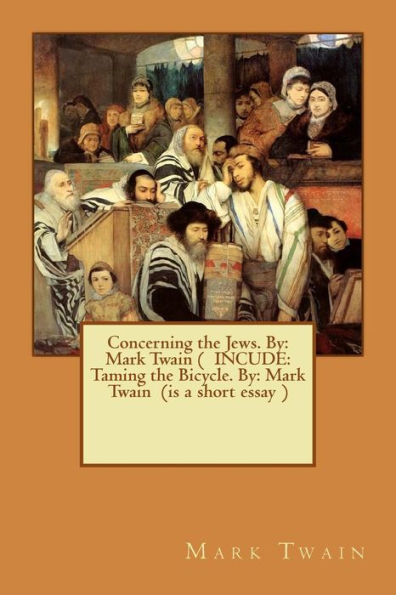 Concerning The Jews. By: Mark Twain ( Incude: Taming The Bicycle. By: Mark Twain (Is A Short Essay )