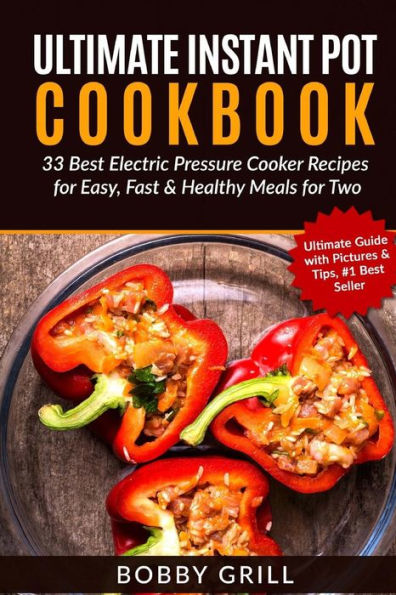 Ultimate Instant Pot Cookbook: 33 Best Electric Pressure Cooker Recipes For Easy - 9781540530202