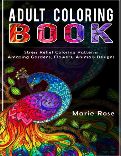 Adult Coloring Book: Stress Relief Coloring Patterns-Amazing Gardens, Flowers, Animals Designs