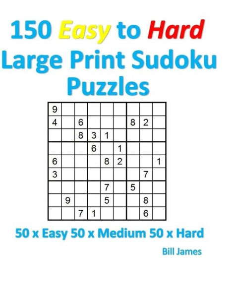 150 Easy To Hard Large Print Sudoku Puzzles: 50 X Easy 50 X Medium 50 X Hard