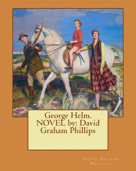 George Helm. Novel By: David Graham Phillips