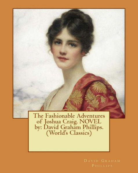 The Fashionable Adventures Of Joshua Craig. Novel By: David Graham Phillips. (World's Classics)