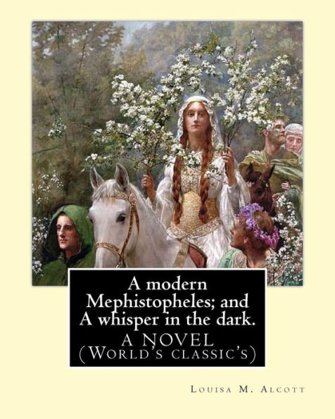 A Modern Mephistopheles; And A Whisper In The Dark. By: Louisa M. Alcott: A Novel (World's Classic's)