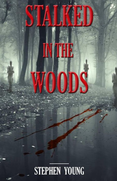 Stalked In The Woods: Creepy True Stories: Creepy Tales Of Scary Encounters In The Woods.