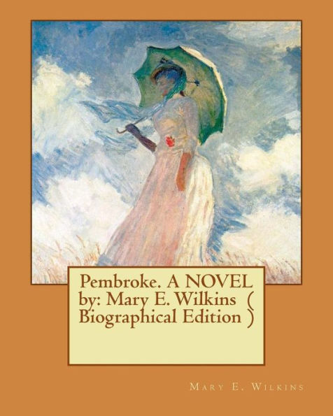 Pembroke. A Novel By: Mary E. Wilkins ( Biographical Edition )