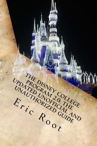 The Disney College Program 2.0: The Updated Unofficial And Unauthorized Guide