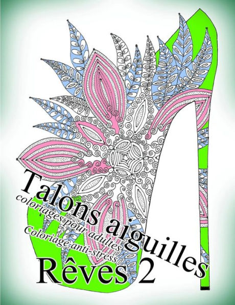 Talons Aiguilles Reves 2 - Coloriages Pour Adultes: Coloriage Anti-Stress (French Edition)