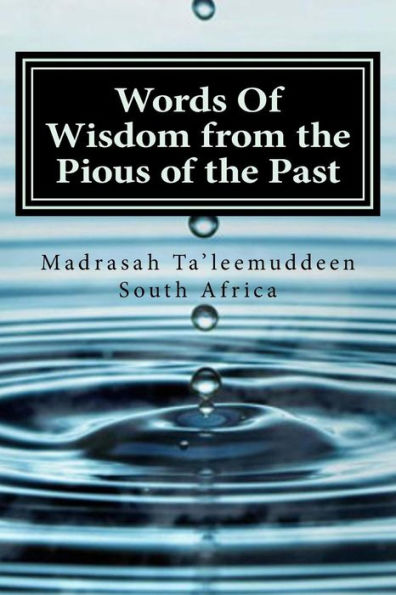 Words Of Wisdom From The Pious Of The Past: Biographies - Hazrat Moulana Ashraf Ali Thanwi Ra - Hazrat Moulana Muhammad Ilyaas Kandhelwi Ra - Hazrat Shaikh Moulana Muhammad Zakariyya Kandhelwi Ra