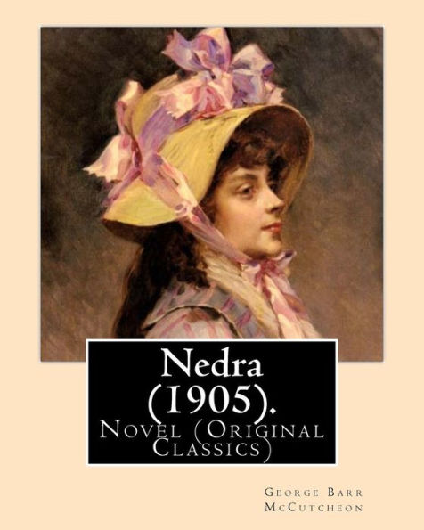 Nedra (1905). By:George Barr Mccutcheon, Illustrated By:Harrison Fisher (July 27, 1875 Or 1877 – January 19, 1934) Was An American Illustrator.: Novel (Original Classics)