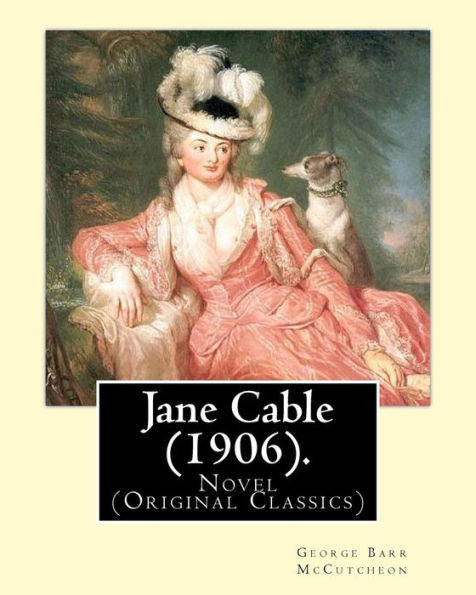 Jane Cable (1906).A Novel By: George Barr Mccutcheon, Illustrated By:Harrison Fisher (July 27, 1875 Or 1877 – January 19, 1934) Was An American Illustrator.: (Original Classics)