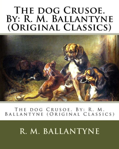 The Dog Crusoe. By: R. M. Ballantyne (Original Classics)