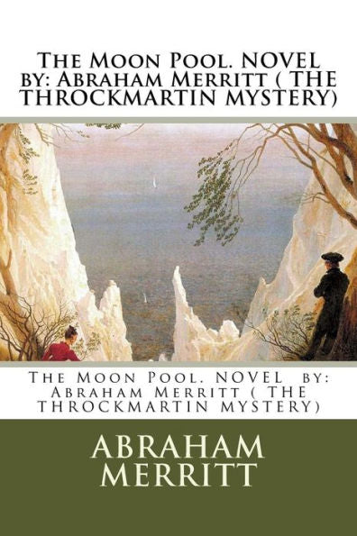 The Moon Pool. Novel By: Abraham Merritt ( The Throckmartin Mystery)